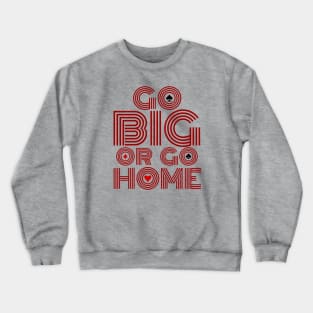 Go Big or Go Home (Red Font Edition) Crewneck Sweatshirt